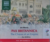 Pax Britannica - The Climax of an Empire written by Jan Morris performed by Roy McMillan on Audio CD (Abridged)